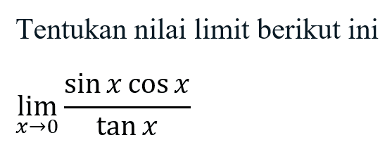 Tentukan nilai limit berikut ini limx->0(sinX cos X/tanx)