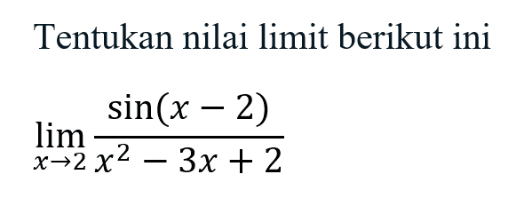 Tentukan nilai limit berikut ini limx->2 sin(x-2)/X^2-3x+2