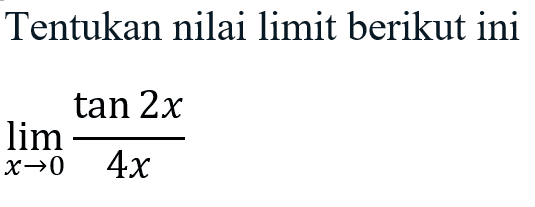 Tentukan nilai limit berikut ini lim X->0 tan 2x/4x