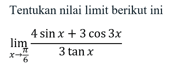 Tentukan nilai limit berikut ini limit x -> pi/6 (4sinx+3cos3x)/3tanx