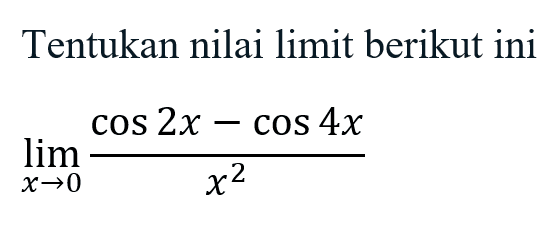 Tentukan nilai limit berikut ini limit x -> 0 (cos 2x - cos 4x)/x^2