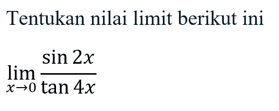 Tentukan nilai limit berikut ini limit x->0 (sin 2x)/(tan 4x)