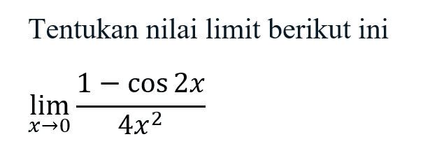 Tentukan nilai limit berikut ini limit x -> 0 (1-cos2x)/4x^2