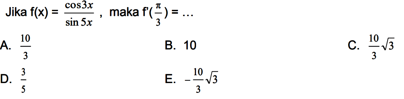 Jika f(x) = cos3x/sin5x, maka f'= (phi/3) =