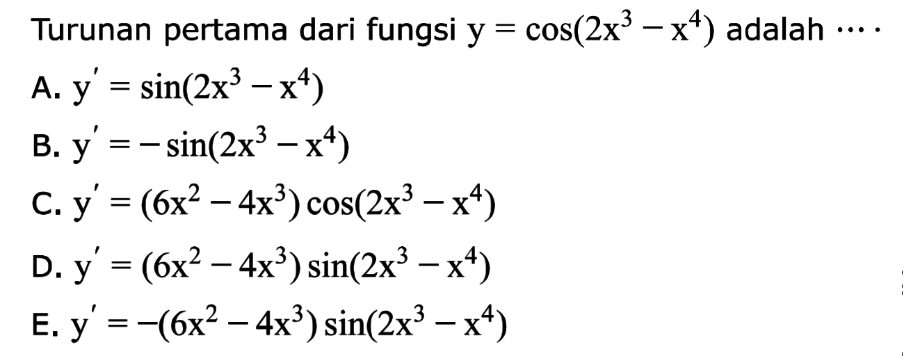 Turunan pertama dari fungsi y=cos(2x^3-x^4) adalah ....