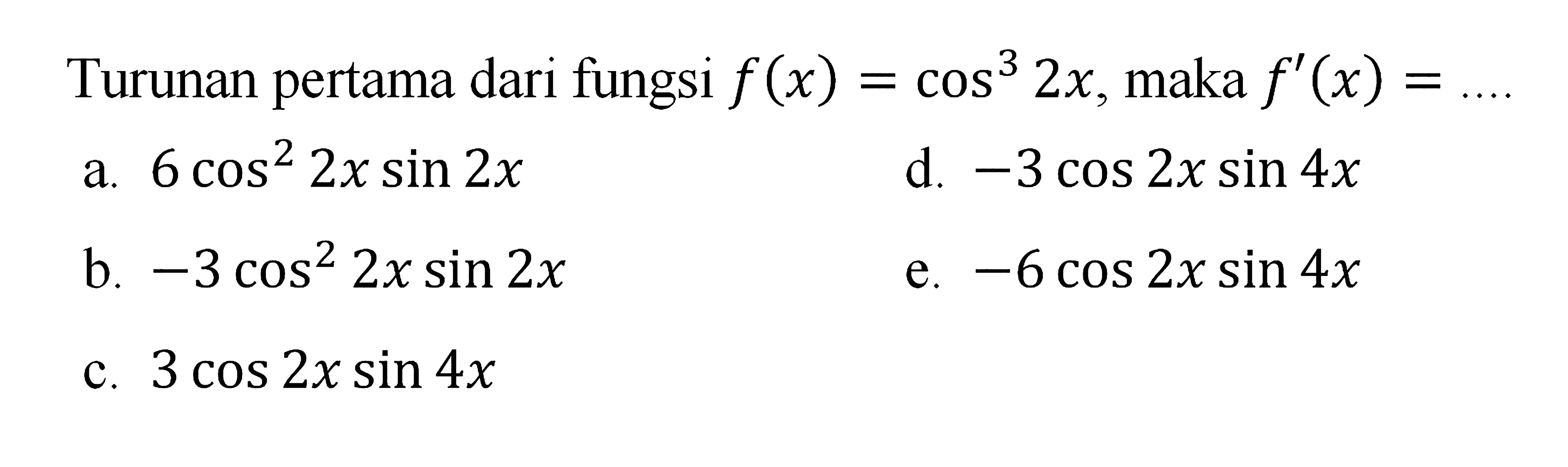 Turunan pertama dari fungsi f(x)=cos^3(2x), maka f'(x)=....
