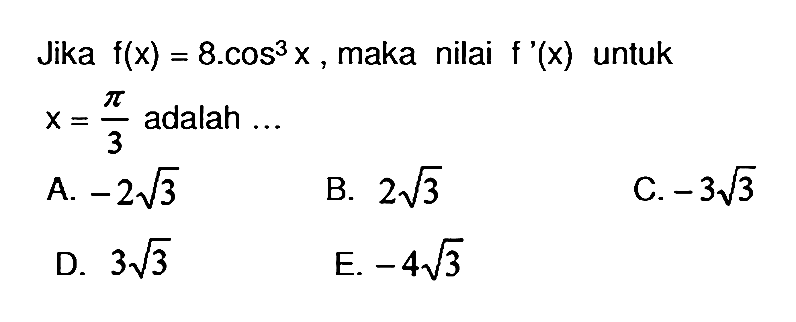 Jika f(x) 8.cos^3 X, maka nilai f '(x) untuk x=pi/3 adalah
