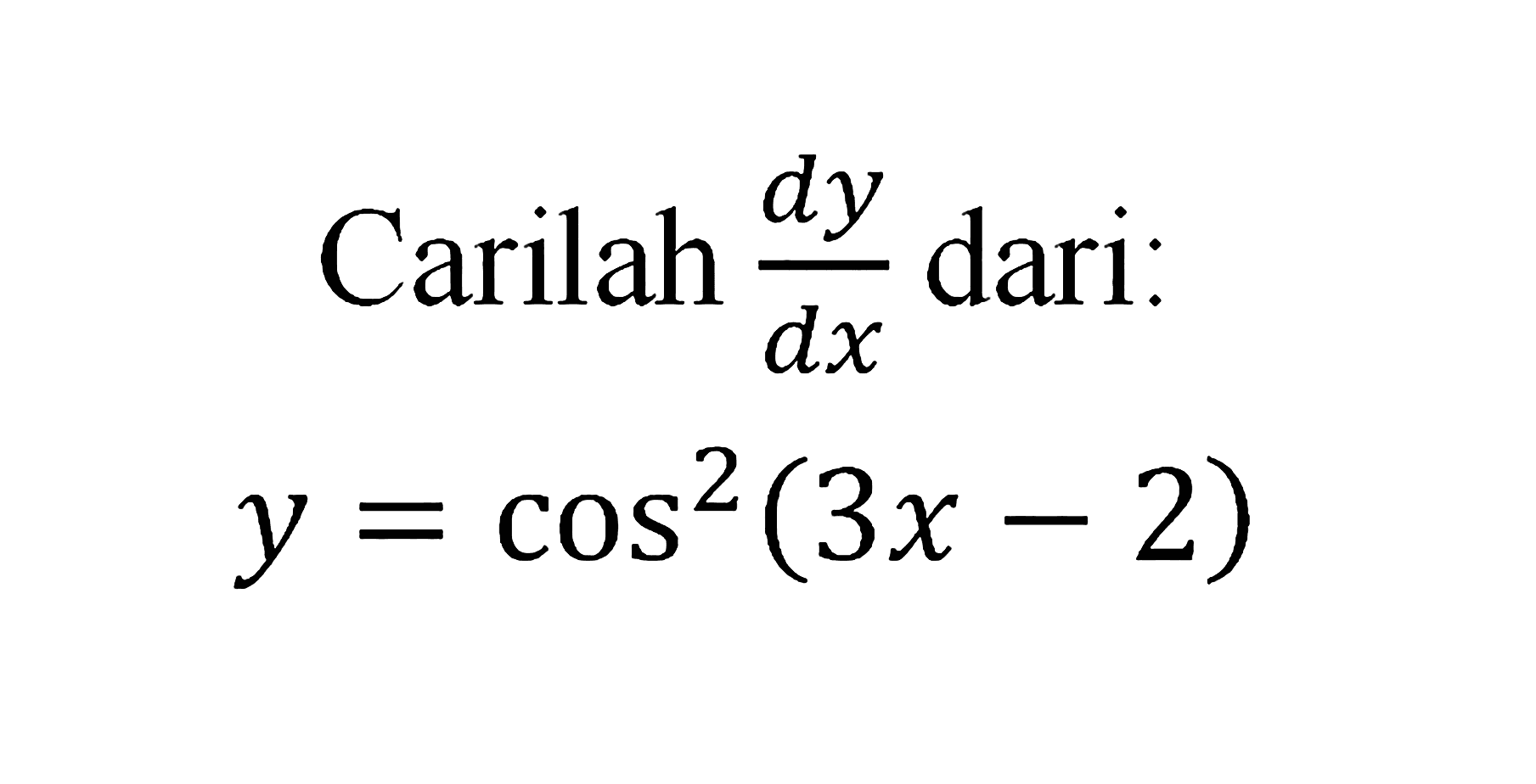 Carilah dy/dx dari: y=cos^2(3x-2)