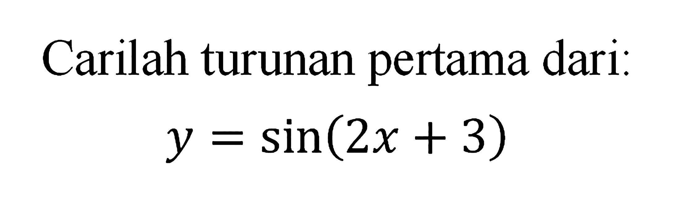 Carilah turunan pertama dari: y=sin(2x+3)