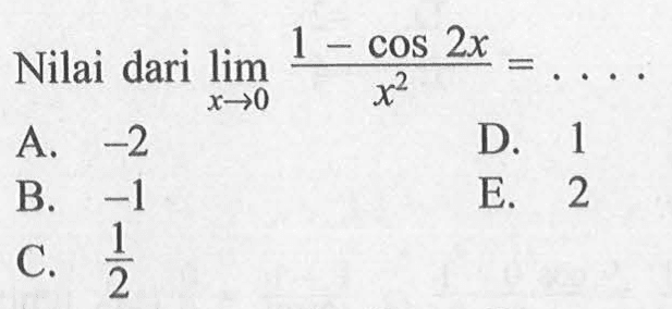 Nilai dari limit x -> 0 (1-cos 2x)/x^2=. . . .