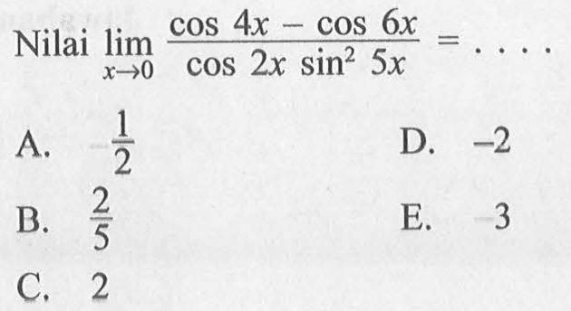 Nilai limit x->0 (cos4x-cos6x)/(cos2x sin^2 5x)=...