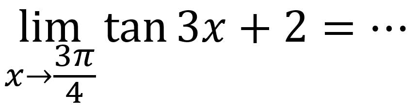 lim  _(x -> (3 pi)/(4)) tan 3 x+2=..