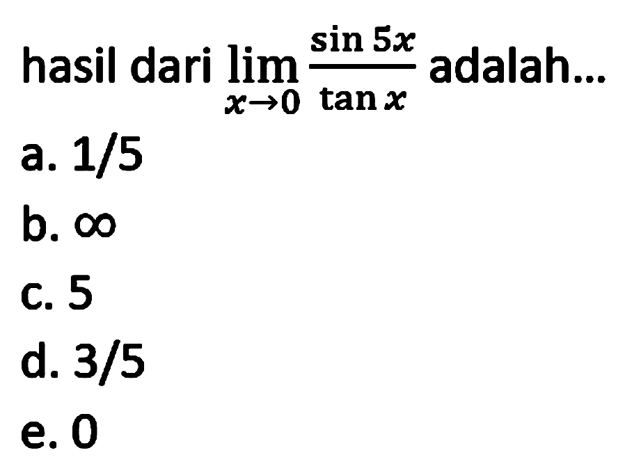 hasil dari  lim  _(x -> 0) (sin 5 x)/(tan x)  adalah...
