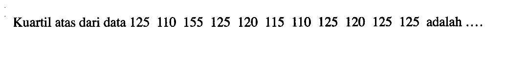 Kuartil atas dari data 125 110 155 125 120 115 110 125 120 125 125 adalah