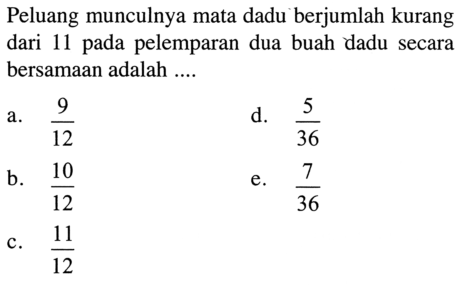 Peluang munculnya mata dadu berjumlah kurang dari 11 pada pelemparan dua buah dadu secara bersamaan adalah ....