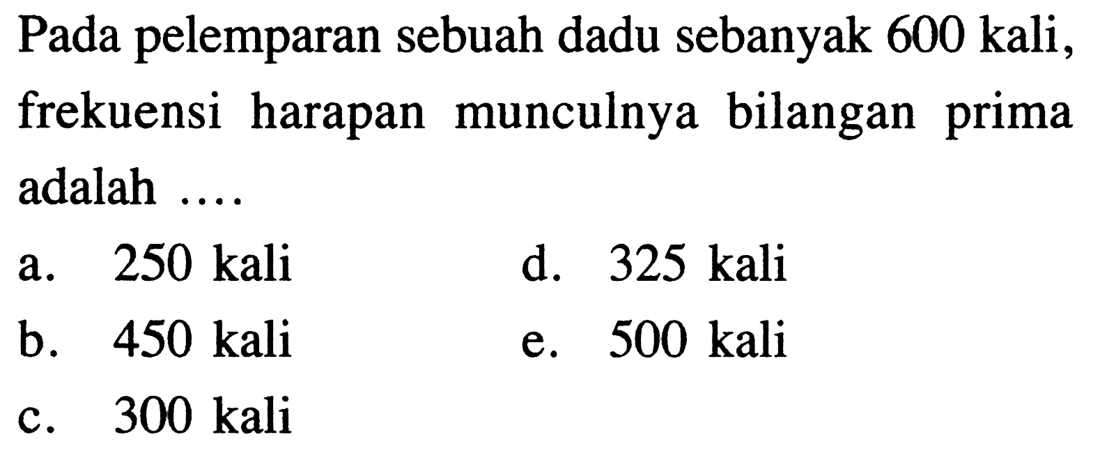 Pada pelemparan sebuah dadu sebanyak 600 kali, frekuensi harapan munculnya bilangan prima adalah....