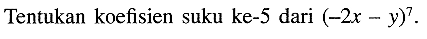 Tentukan koefisien suku ke-5 dari (-2x- y)^7.