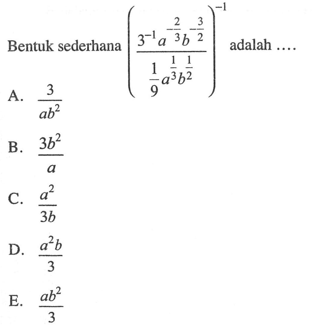 Bentuk sederhana ((3^(-1) a^(-2/3) b^(-3/2))/(1/9 a^(1/3) b^(1/2))^(-1) adalah ...