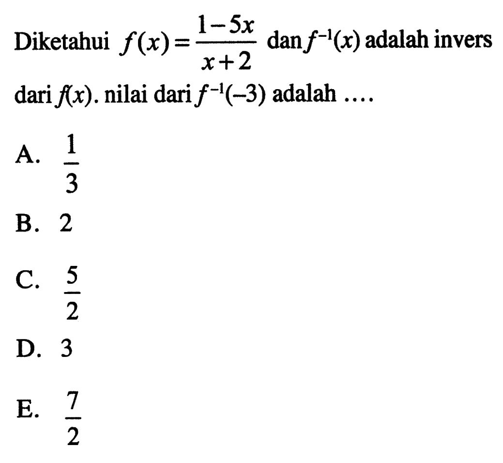 Diketahui  f(x)=(1-5x)/(x+2)  dan  f^(-1)(x)  adalah invers dari  f(x), nilai dari  f^(-1)(-3)  adalah ....
