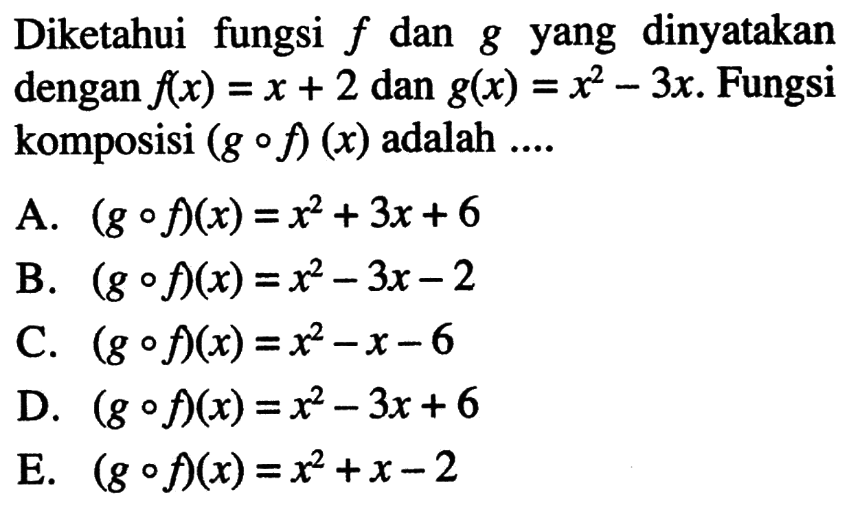 Diketahui fungsi f dan g yang dinyatakan dengan f(x)=x+2 dan g(x)=x^2-3x. Fungsi komposisi (g o f)(x) adalah....