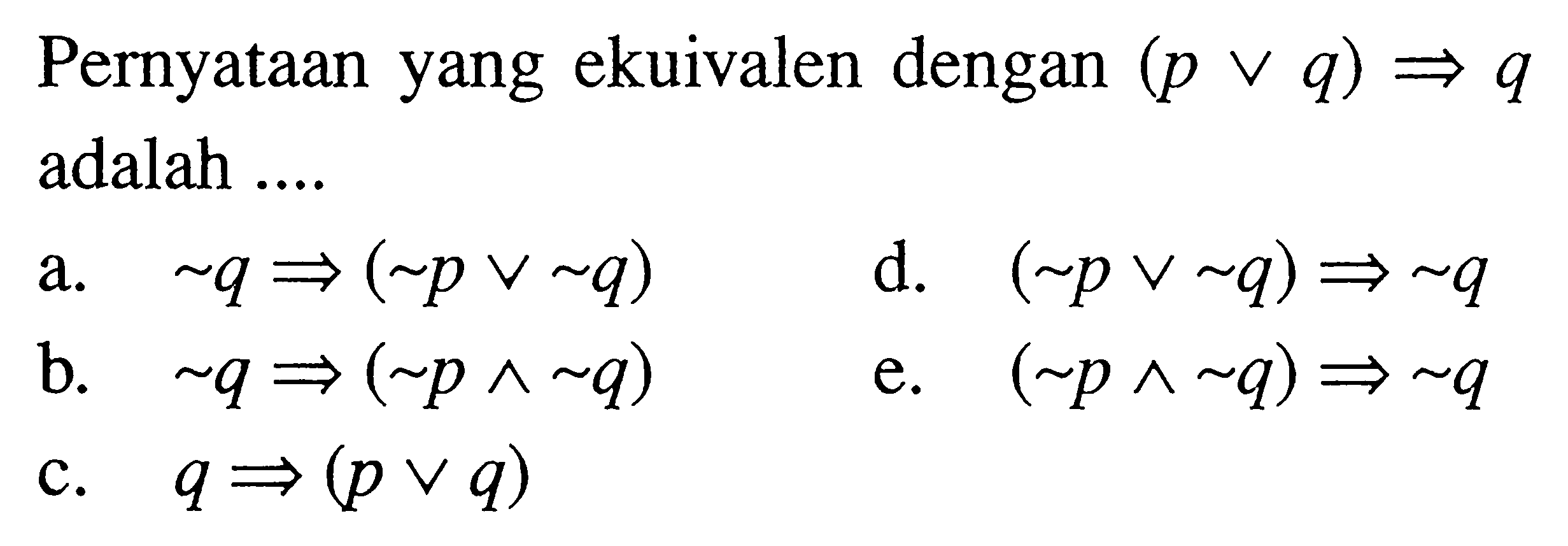 Pernyataan yang ekuivalen dengan (p v q) => q adalah ....