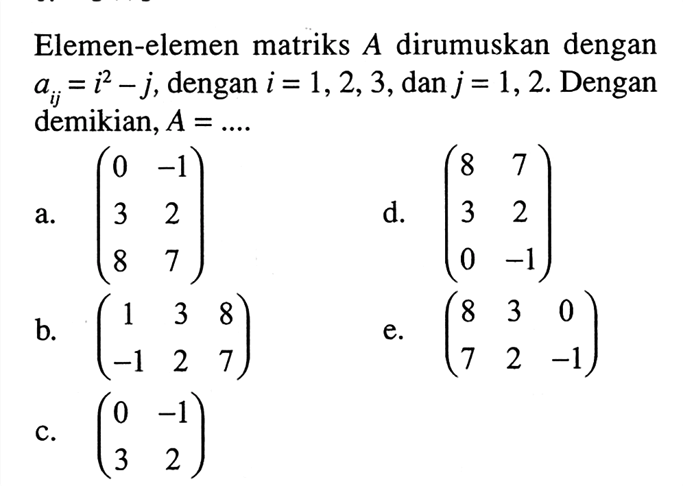 Elemen-elemen matriks A dirumuskan dengan aij= i^2-j, dengan i=1, 2, 3, dan j = 1, 2. Dengan demikian, A = ....