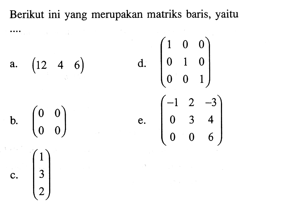 Berikut ini yang merupakan matriks baris, yaitu ...