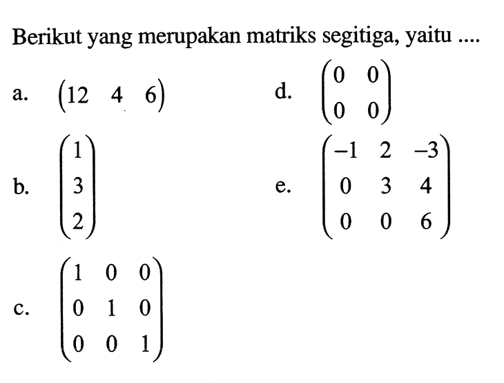 Berikut yang merupakan matriks segitiga, yaitu ....