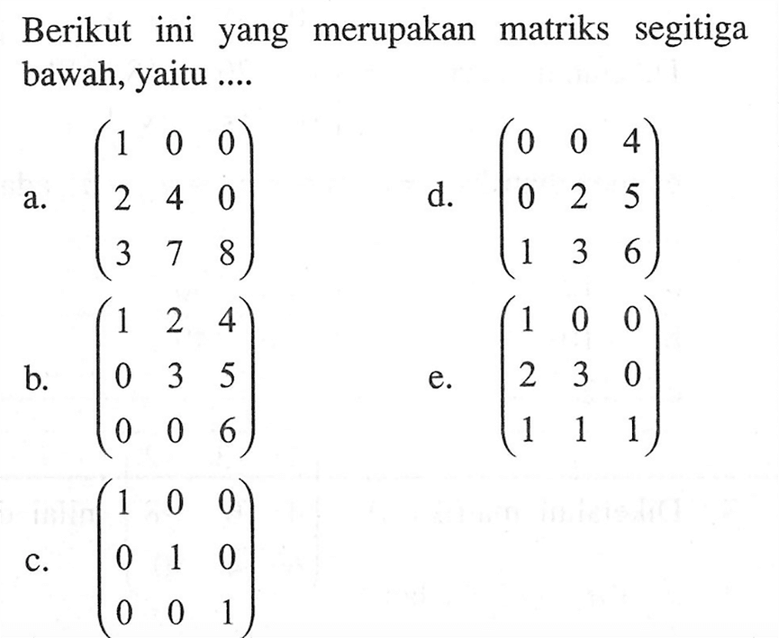 Berikut ini yang merupakan matriks segitiga bawah, yaitu ....