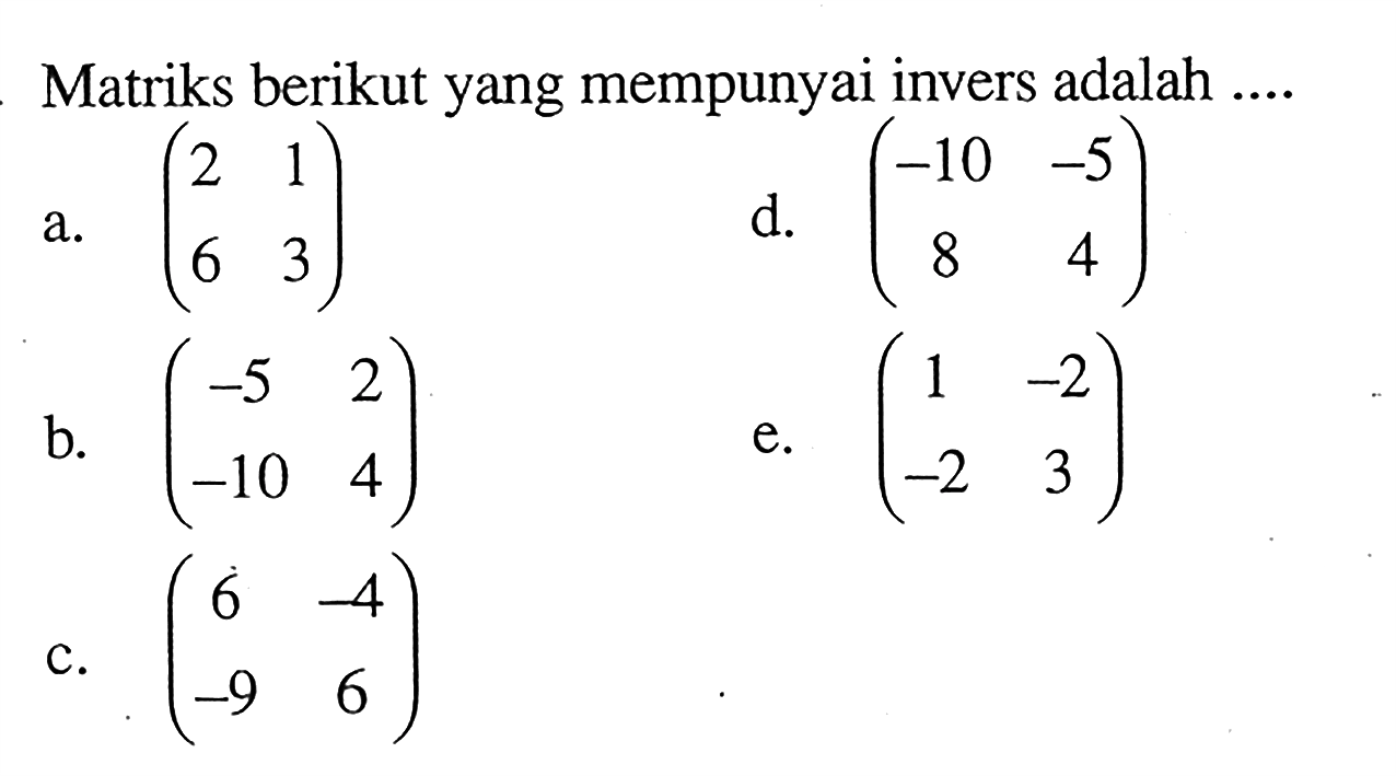 Matriks berikut yang mempunyai invers adalah ....