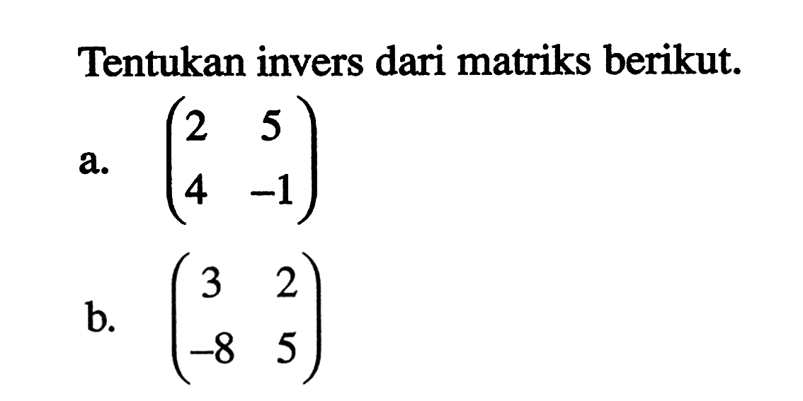 Tentukan invers dari matriks berikut. a. (2 5 4 -1) b. (3 2 -8 5)