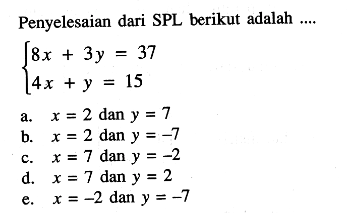 Penyelesaian dari SPL berikut adalah .... 8x+3y=37 4x+y=15