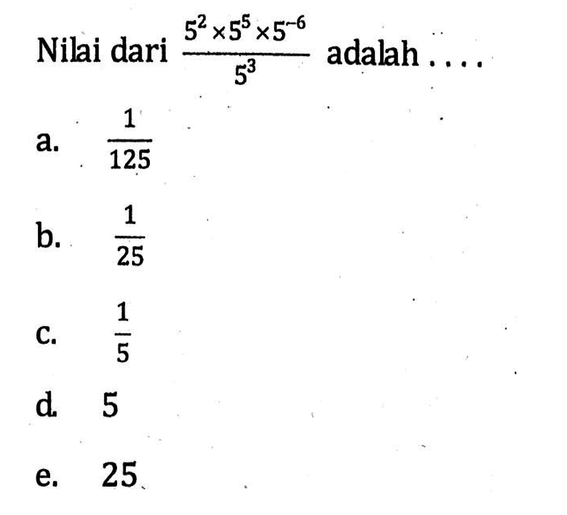 Nilai dari 5^2x5^5x5^(-6)/5^3 adalah . . . .