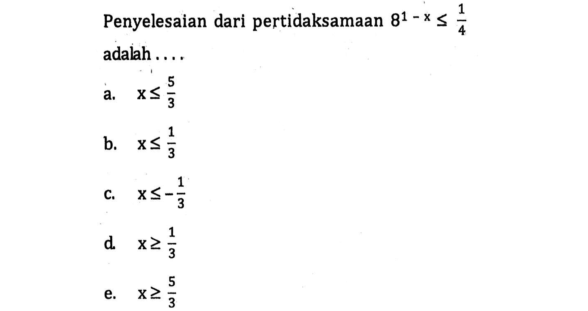 Penyelesaian dari pertidaksamaan 8^(1-x) <= 1/4 adalah....