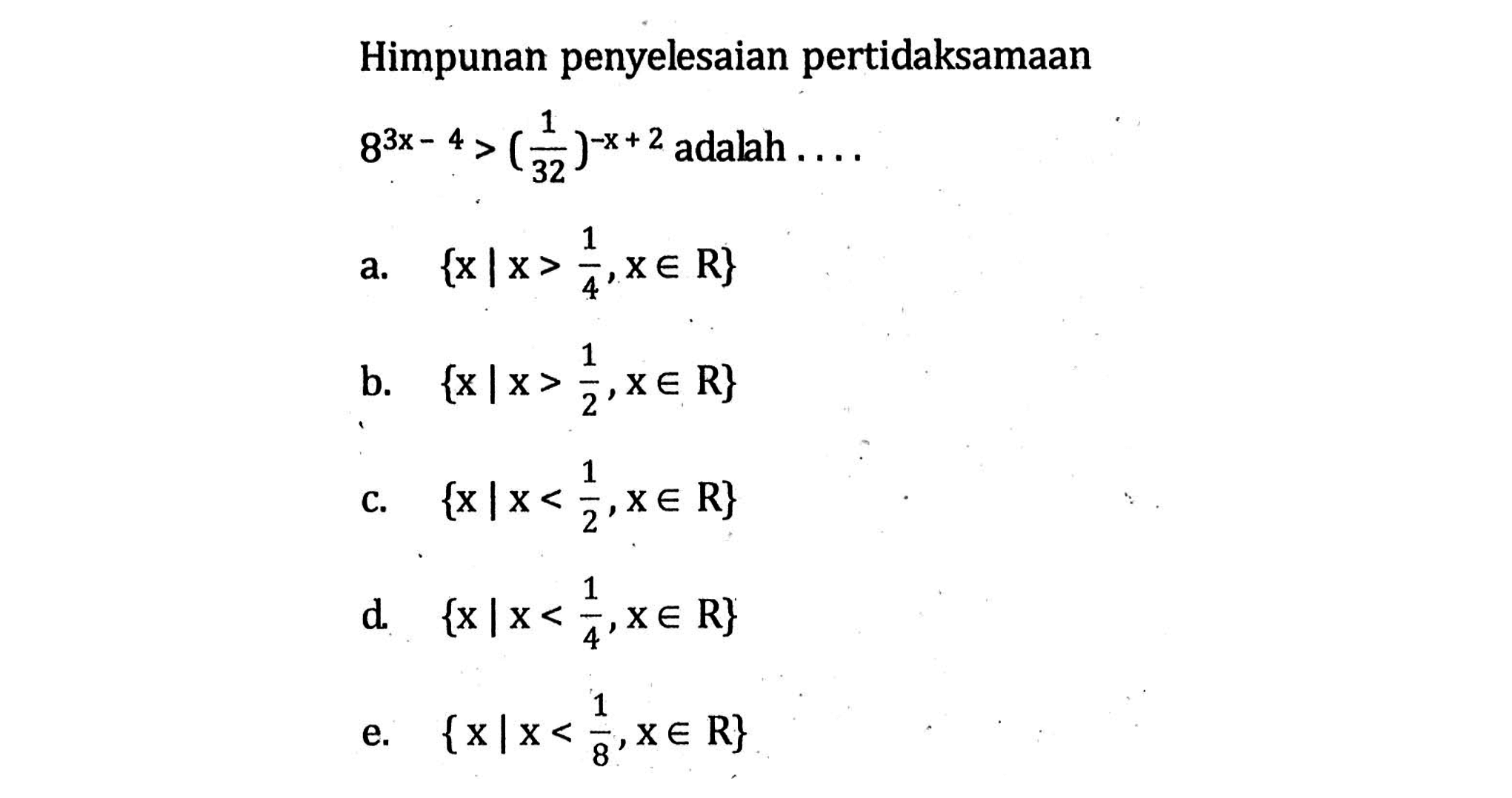 Himpunan penyelesaian pertidaksamaan 8^(3x-4)>(1/32)^(-x+2) adalah ...