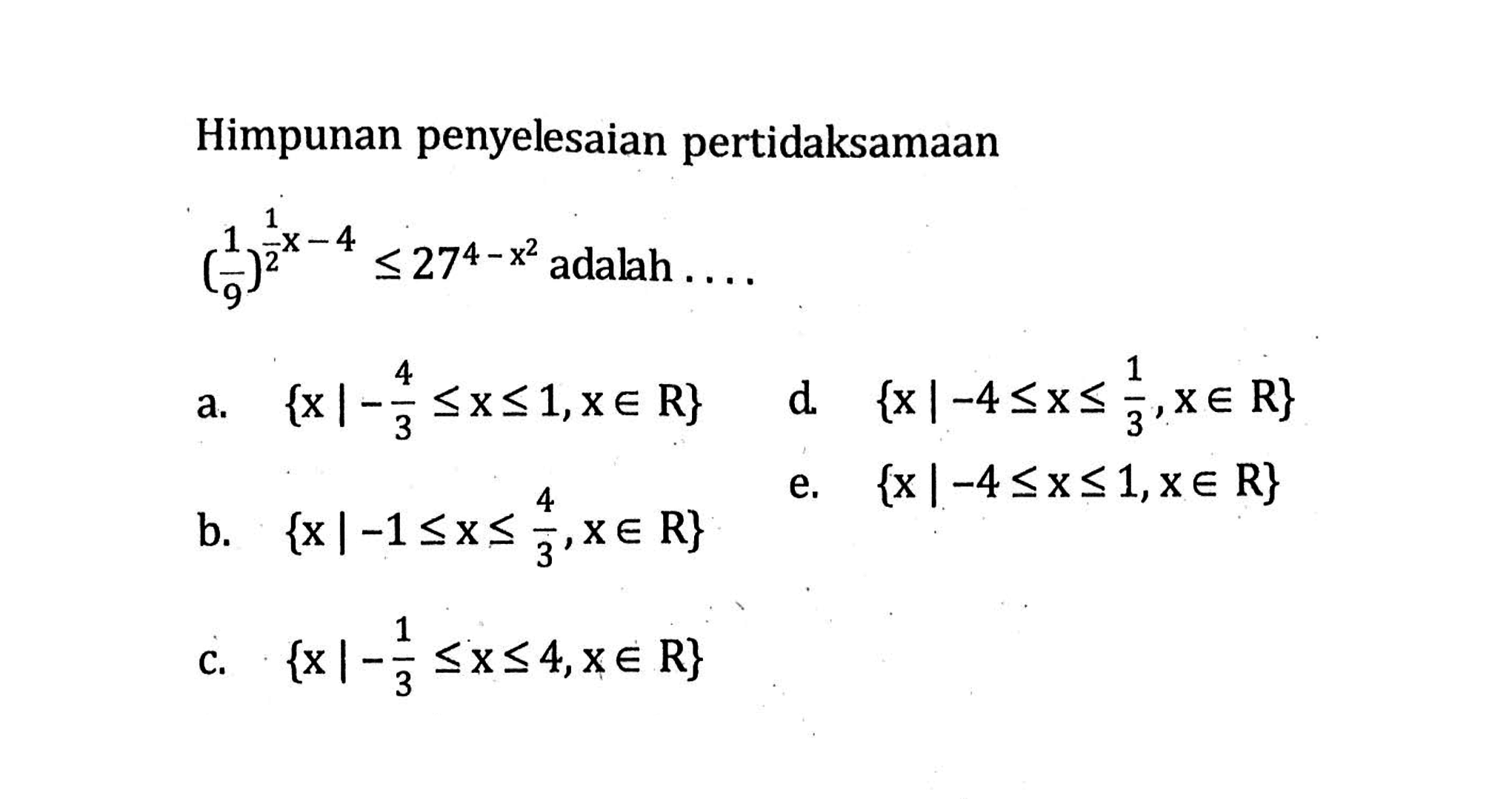 Himpunan penyelesaian pertidaksamaan (1/9)^((1/2)x-4)<=27^(4-x^2) adalah ....