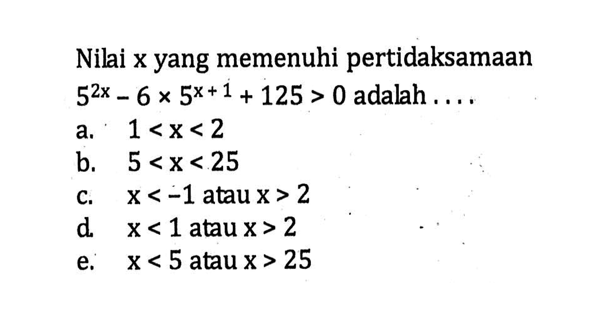 Nilai x yang memenuhi pertidaksamaan 5^(2x)-6x5^(x+1)+125>0 adalah....