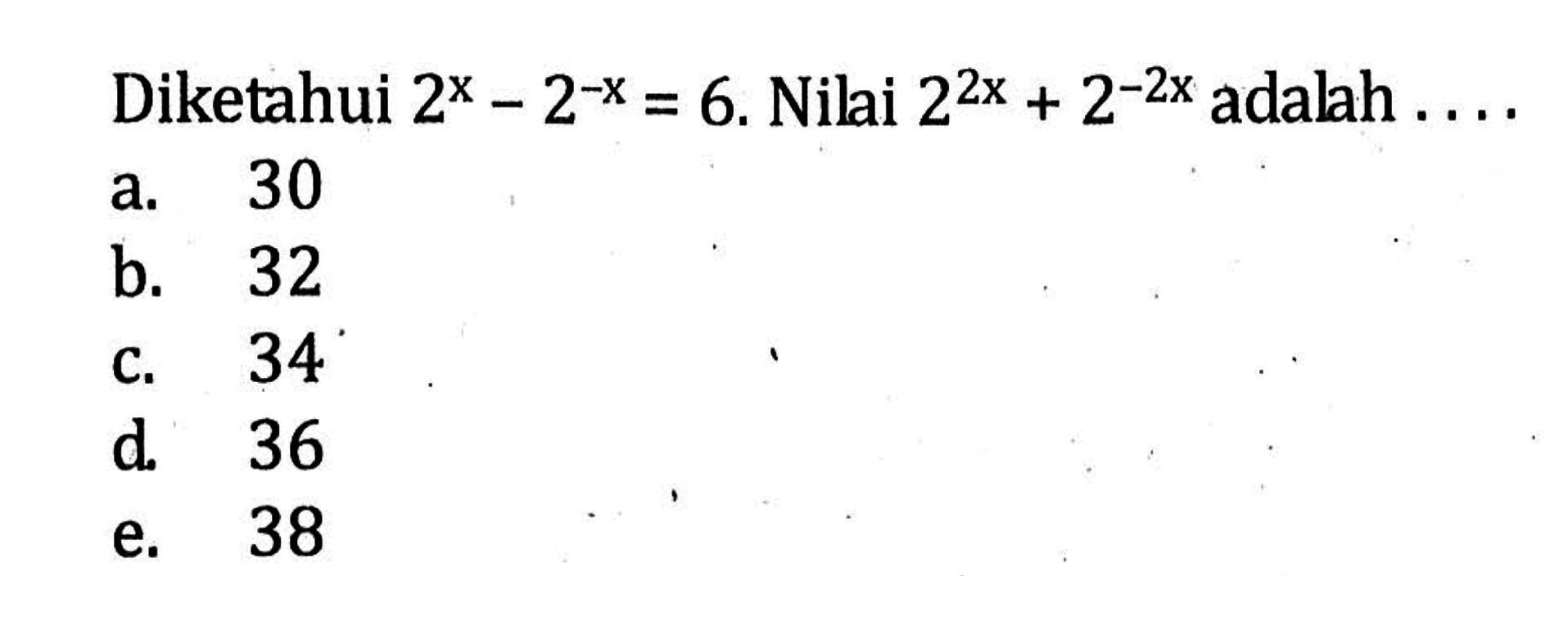 Diketahui 2^x-2^-x = 6. Nilai 2^(2x) + 2^(-2x) adalah