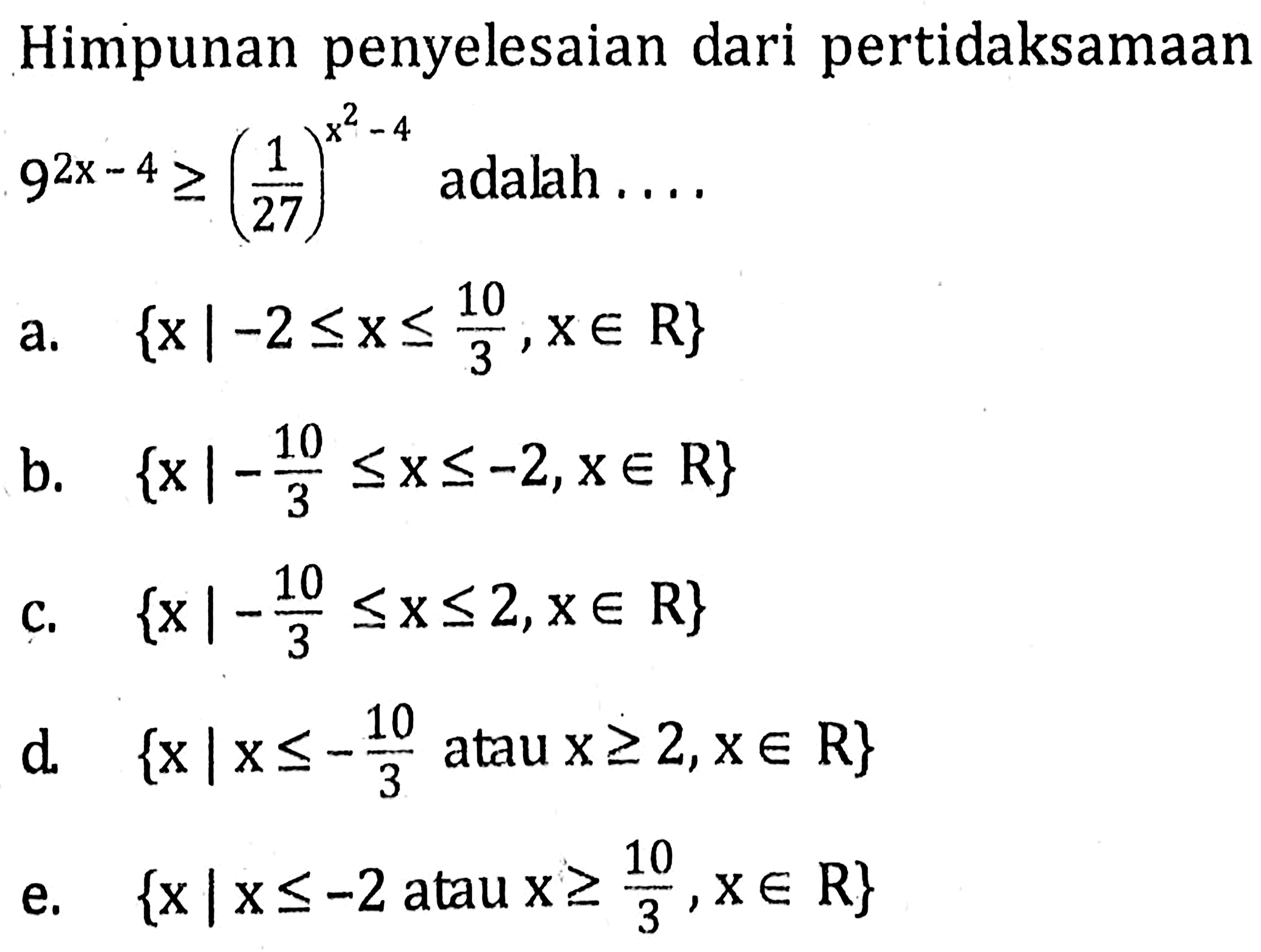 Himpunan penyelesaian dari pertidaksamaan 9^(2x-4)>=(1/27)^(x^2-4) adalah ....