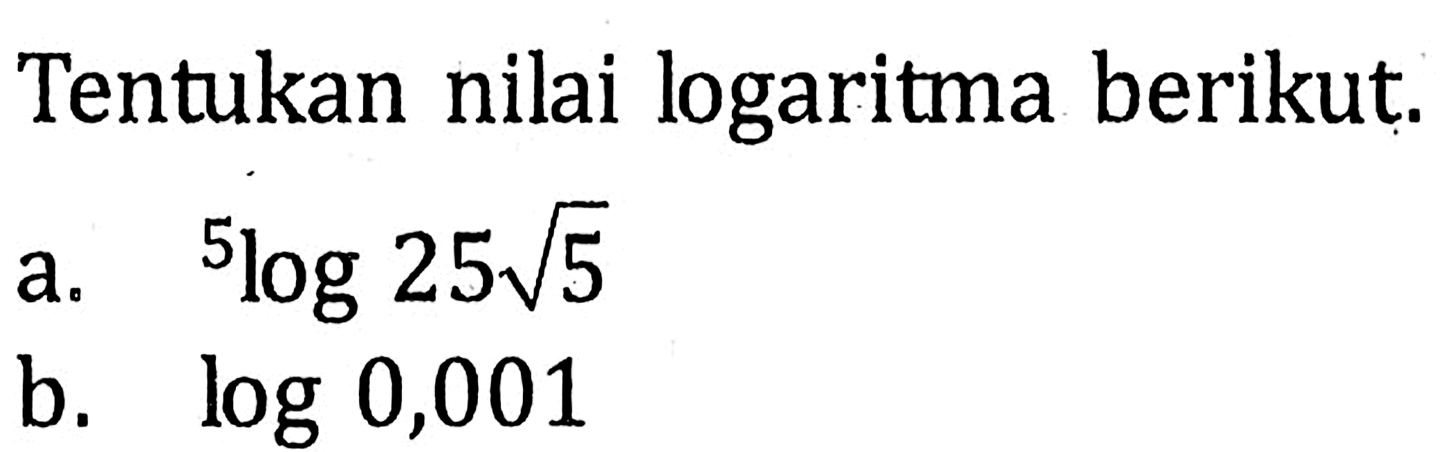 Tentukan nilai logaritma berikut. a. 5log25 akar(5) b. log0,001