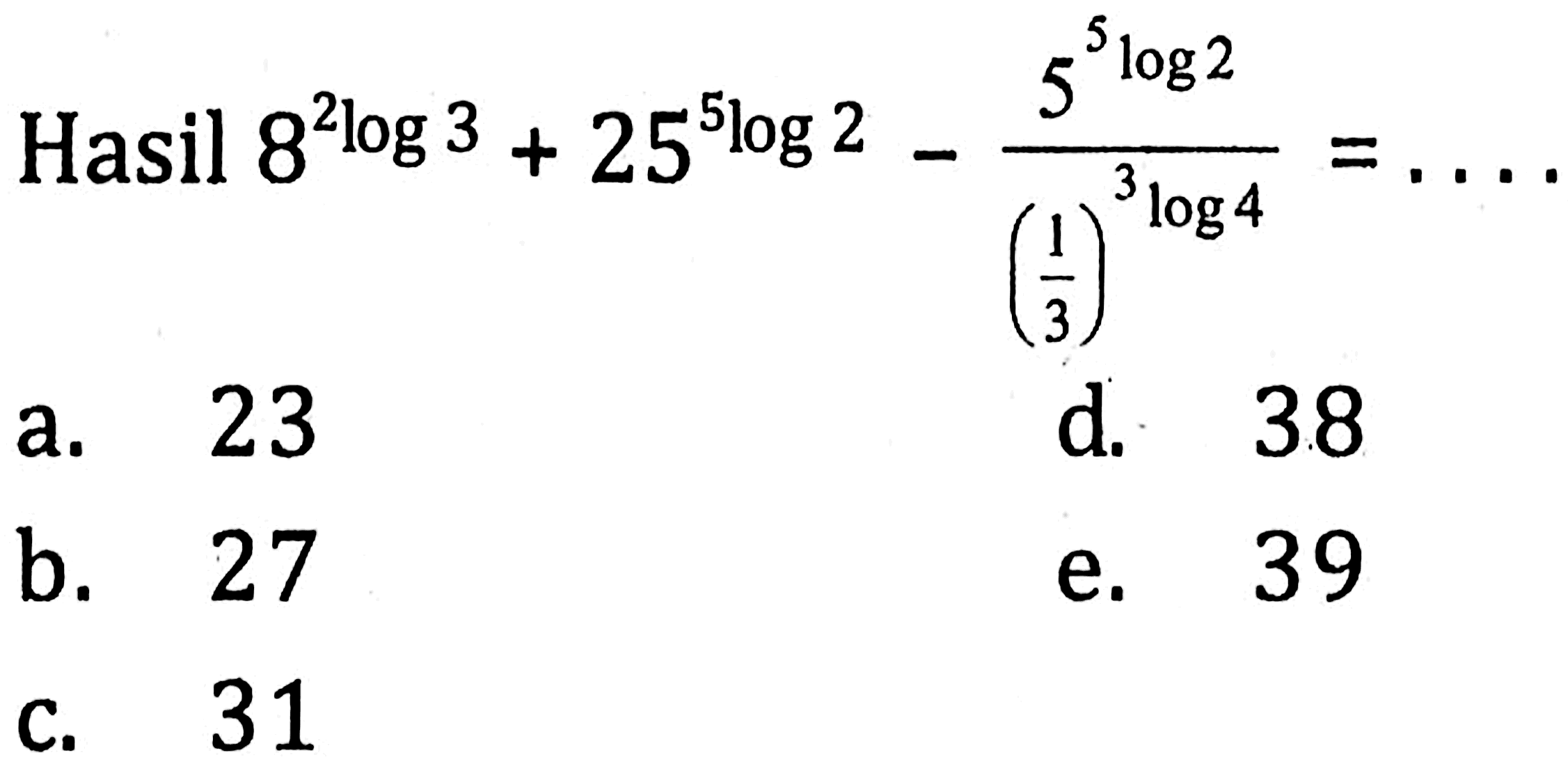 Hasil 8^(2log3)+25^(5log2)-(5^(5log2))/((1/3)^(3log4))=....