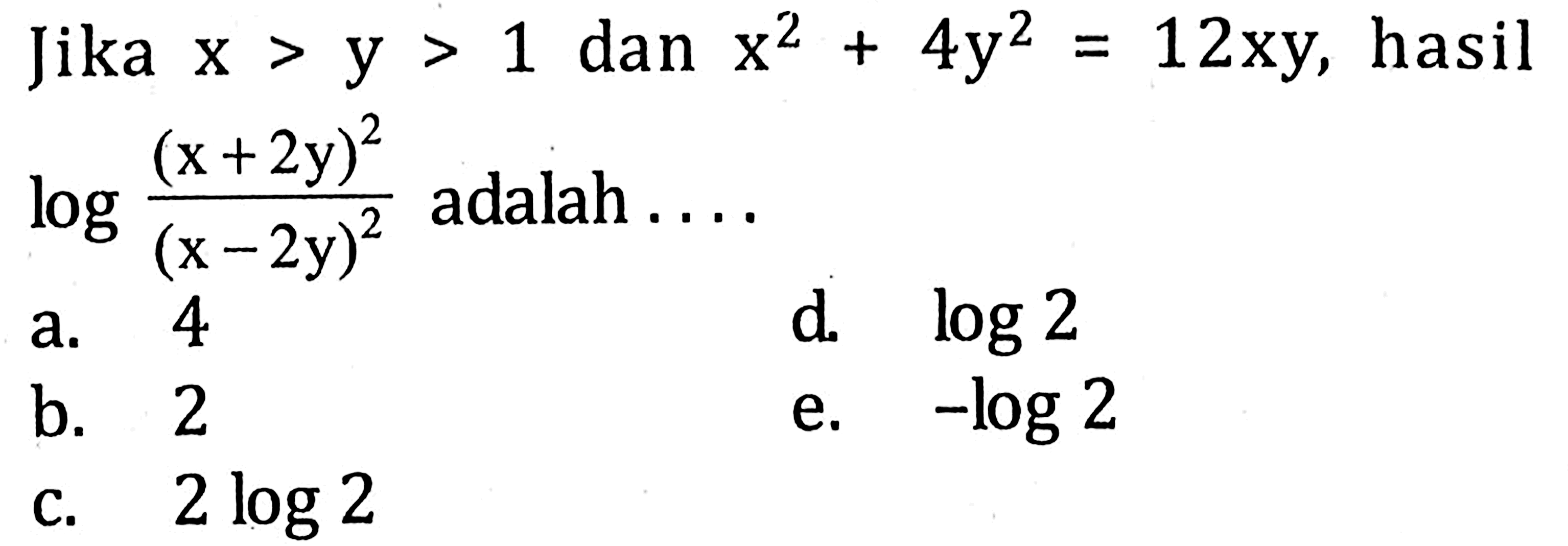 Jika x>y>1 dan x^2+4y^2=12xy, hasil log(((x+2y)^2)/(x-2y)^2))) adalah ...