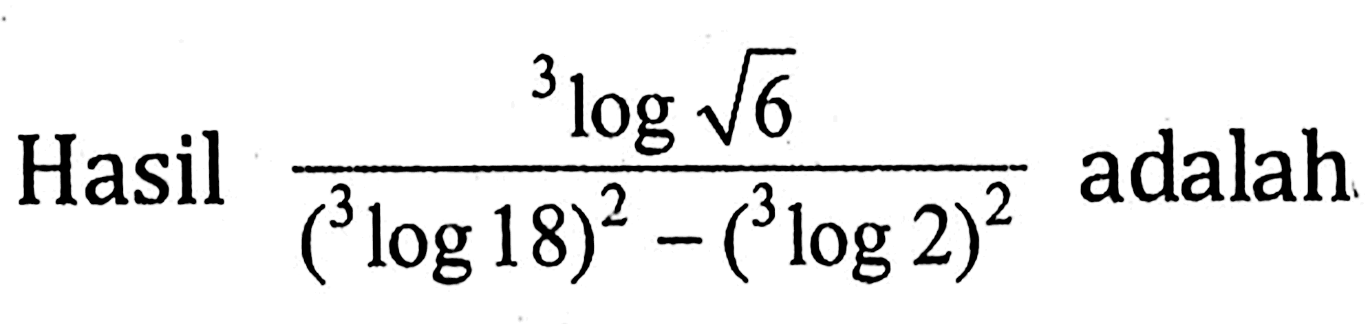 Hasil (3log(akar(6)))/((3log18)^2-(3log2)^2) adalah