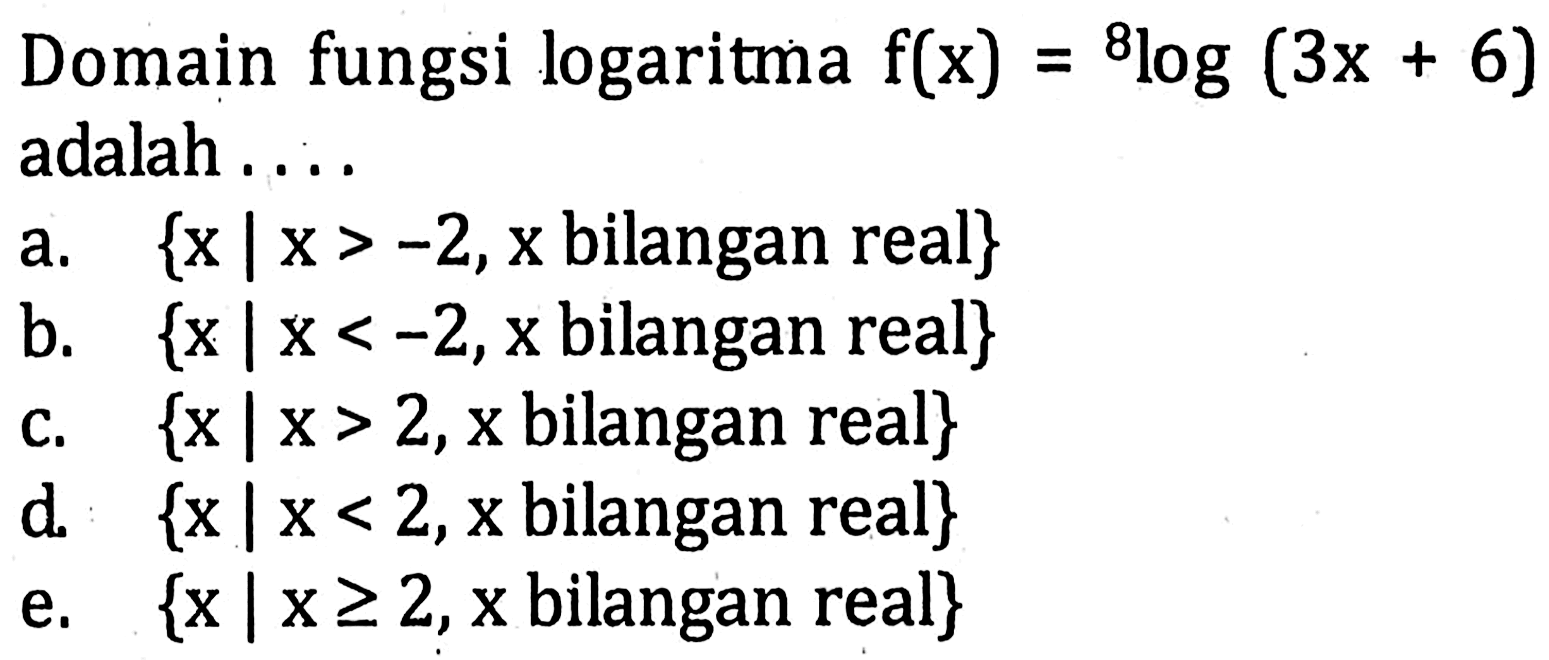 Domain fungsi logaritma f(x)=8log (3x+6) adalah ...