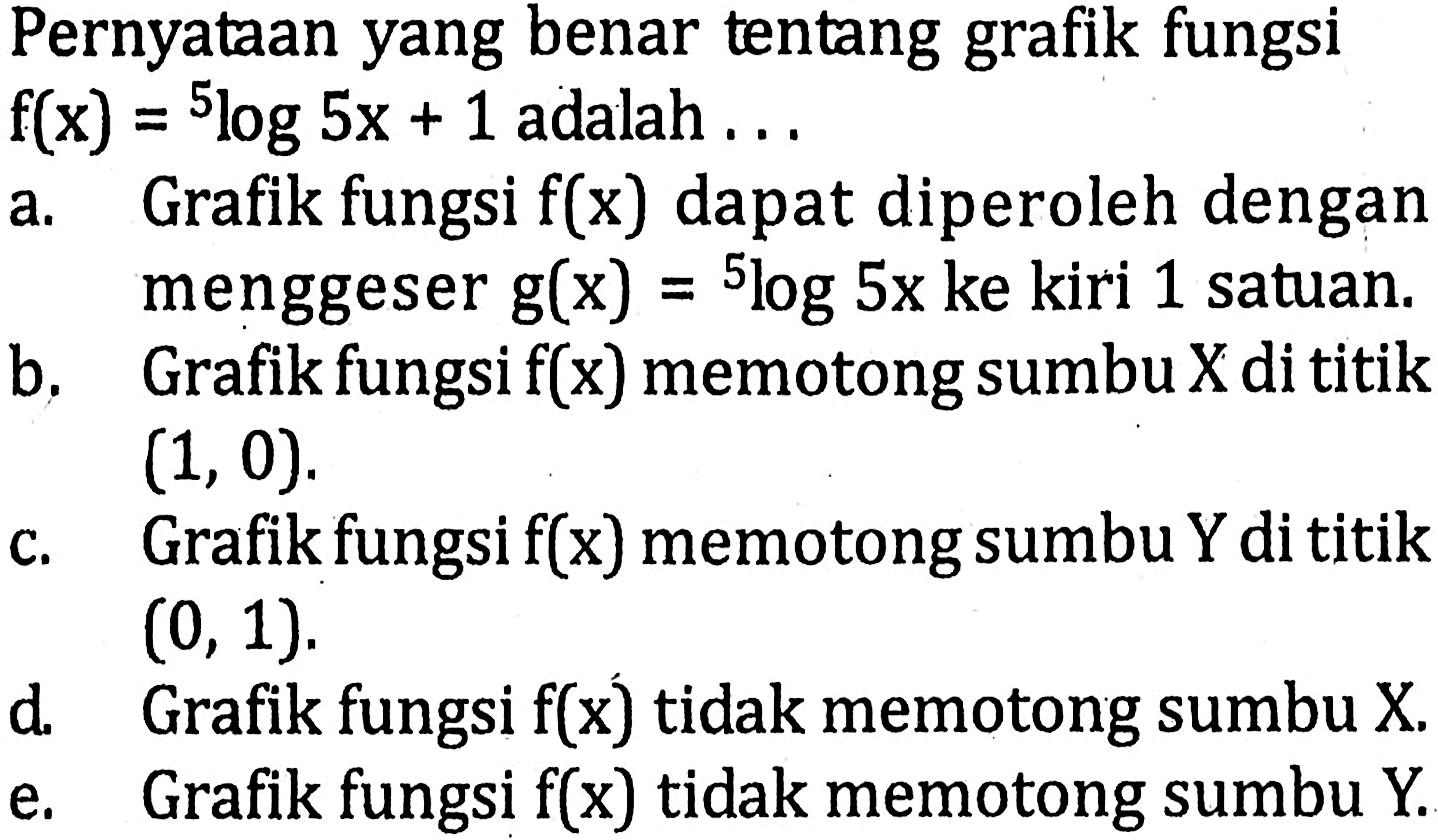 Pernyataan yang benar tentang grafik fungsi f(x) = 5l0g 5x + 1 adalah