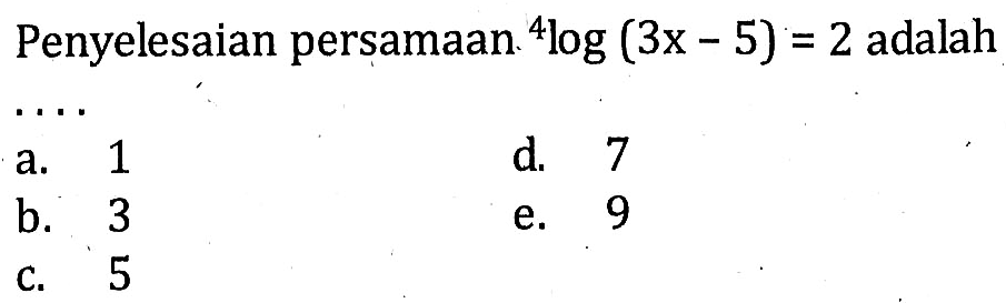 Penyelesaian persamaan 4log(3x-5)=2 adalah ....