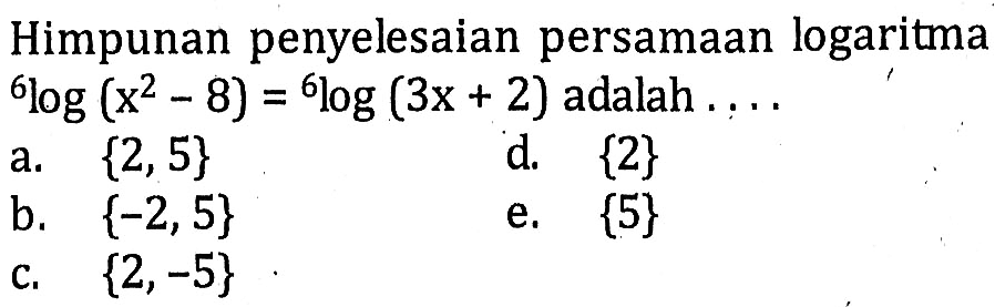 Himpunan penyelesaian persamaan logaritma 6log(x^-8) = 6log(3x+2) adalah ....