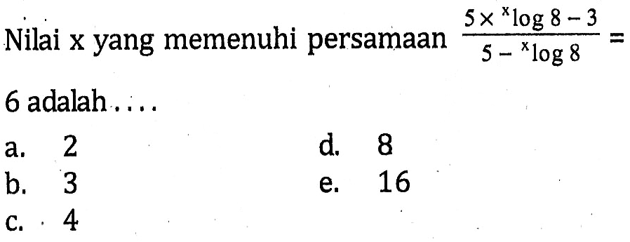 Nilai x yang memenuhi persamaan (5x xlog8-3)/(5-xlog8)=6 adalah...