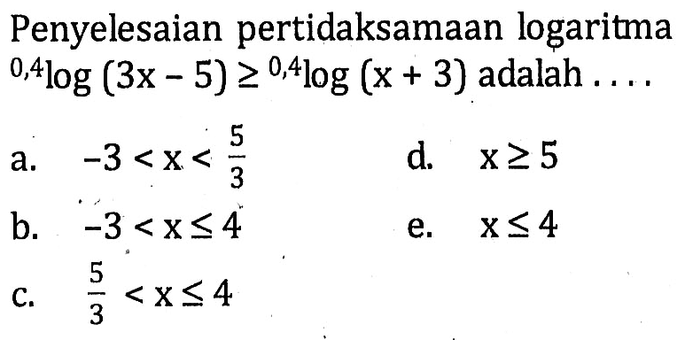 Penyelesaian pertidaksamaan logaritma 0,4log(3x-5)>= 0,4log(x+3) adalah....