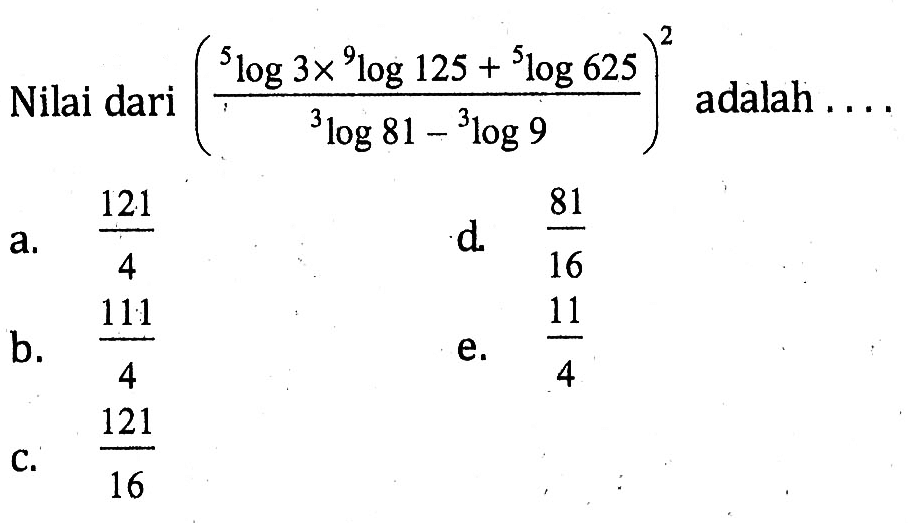 Nilai dari ((5log3 x 9log 125 + 5log625)/(3log81-3log9))^2 adalah